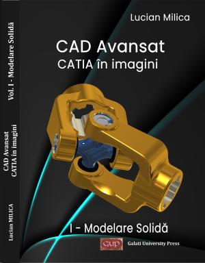 Cover for CAD Avansat: CATIA în imagini. Vol. 1 : Modelare solidă