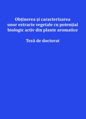 Cover for Obținerea și caracterizarea unor extracte vegetale cu potențial biologic activ din plante aromatice: teză de doctorat