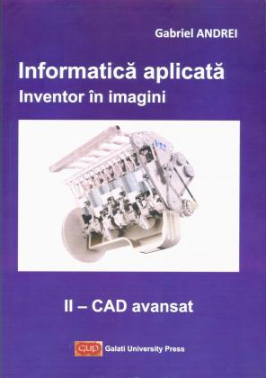 Cover for Informatică aplicată. Inventor în imagini.  II – CAD avansat