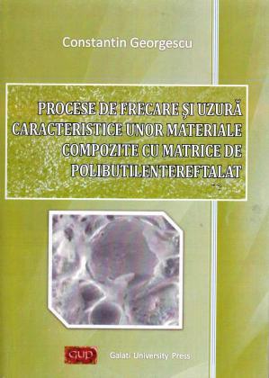 Cover for Procese de frecare și uzură caracteristice unor materiale compozite cu matrice de polibutilentereftalat