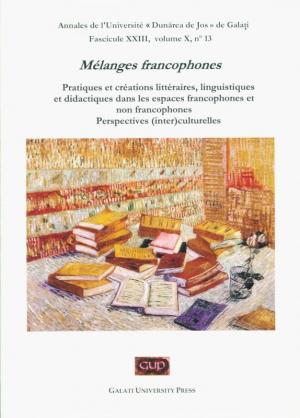 Cover for Annales de l’Université „Dunărea de Jos” de Galați, Mélanges francophones. Pratiques et créations littéraires, linguistiques et didactiques dans les espaces francophones et non-francophones