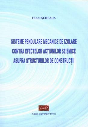 Cover for Sisteme pendulare mecanice de izolare contra efectelor acțiunilor seismice asupra structurilor de construcții