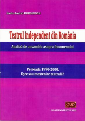 Cover for Teatrul independent din România. Analiză de ansamblu asupra fenomenului. Perioada 1990-2000.  Eșec sau moștenire teatrală?