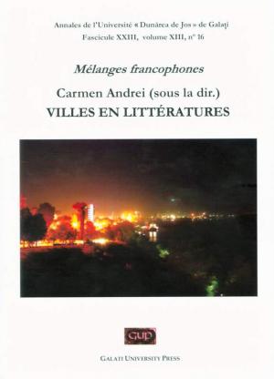Cover for Annales de l’Université «Dunarea de Jos» de Galati.   Fascicule XXIII – Mélanges francophones –  Villes en Littératures, volume XIII, no. 16, 2019