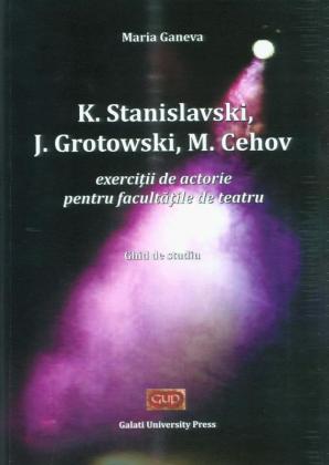 Cover for K. Stanislawski, J. Grotowski, M. Cehov - Exerciții  de actorie pentru facultățile de teatru. Ghid de studiu