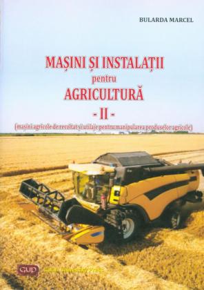 Cover for Mașini și instalații pentru agricultură – vol. II (mașini agricole de recoltat și utilaje pentru manipularea produselor agricole)